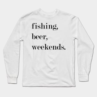 Fishing, Beer, Weekends. Long Sleeve T-Shirt